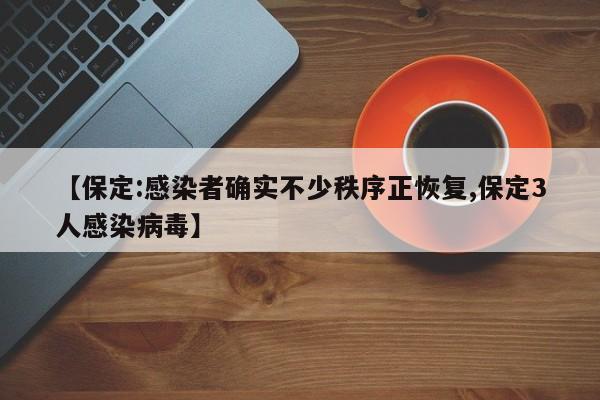 【保定:感染者确实不少秩序正恢复,保定3人感染病毒】