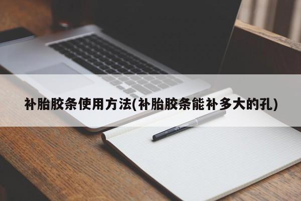 补胎胶条使用方法(补胎胶条能补多大的孔)