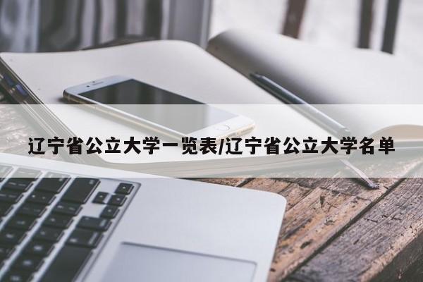 辽宁省公立大学一览表/辽宁省公立大学名单