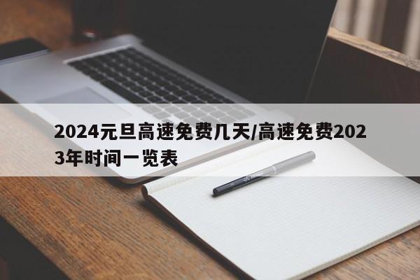 2024元旦高速免费几天/高速免费2023年时间一览表