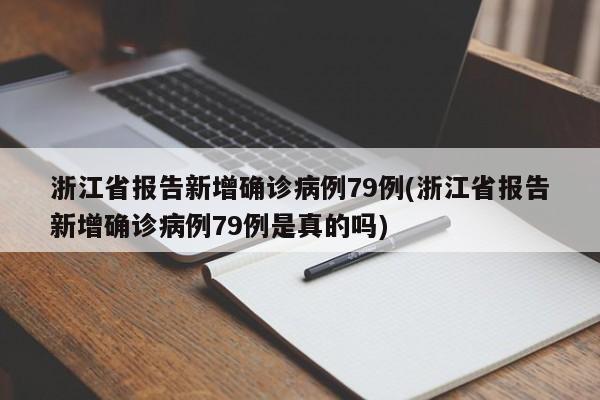 浙江省报告新增确诊病例79例(浙江省报告新增确诊病例79例是真的吗)