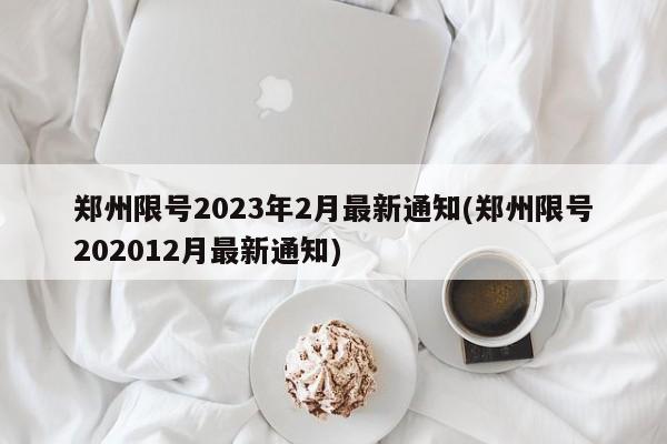 郑州限号2023年2月最新通知(郑州限号202012月最新通知)