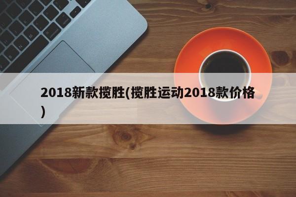 2018新款揽胜(揽胜运动2018款价格)