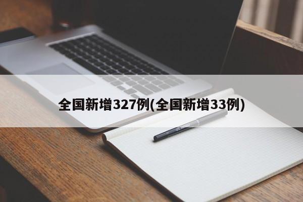 全国新增327例(全国新增33例)