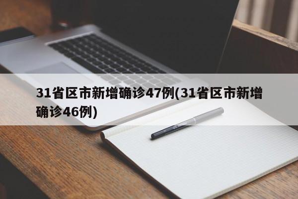 31省区市新增确诊47例(31省区市新增确诊46例)