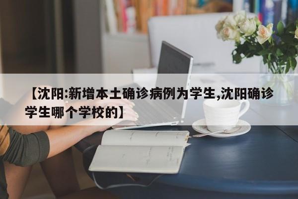 【沈阳:新增本土确诊病例为学生,沈阳确诊学生哪个学校的】