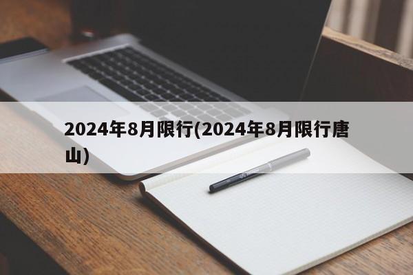 2024年8月限行(2024年8月限行唐山)